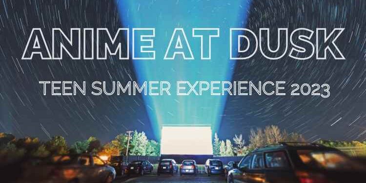 photo of a drive in movie theater with overlaid text reading: "ANIME AT DUSK" subtitled: "Teen Summer Experience 2023"